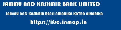 JAMMU AND KASHMIR BANK LIMITED  JAMMU AND KASHMIR REASI NIHARIKA KATRA NIHARIKA  ifsc code